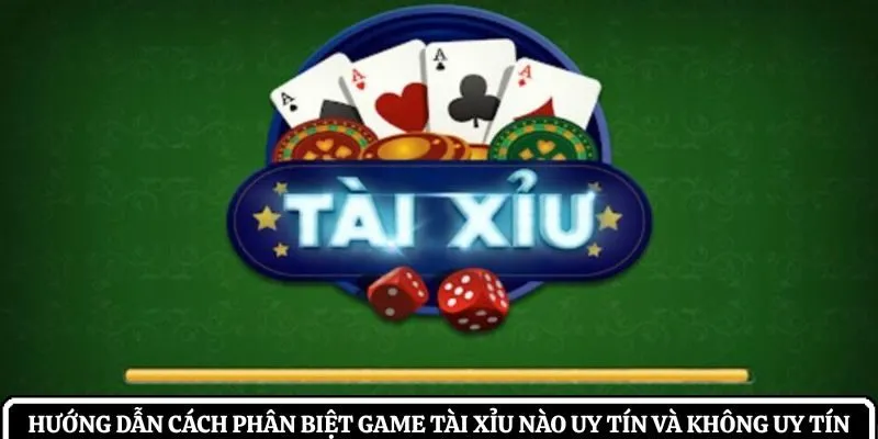 cách phân biệt game tài xỉu nào uy tín và không uy tín