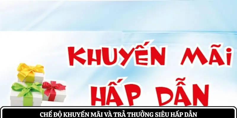 Chế độ khuyến mãi và trả thưởng siêu hấp dẫn