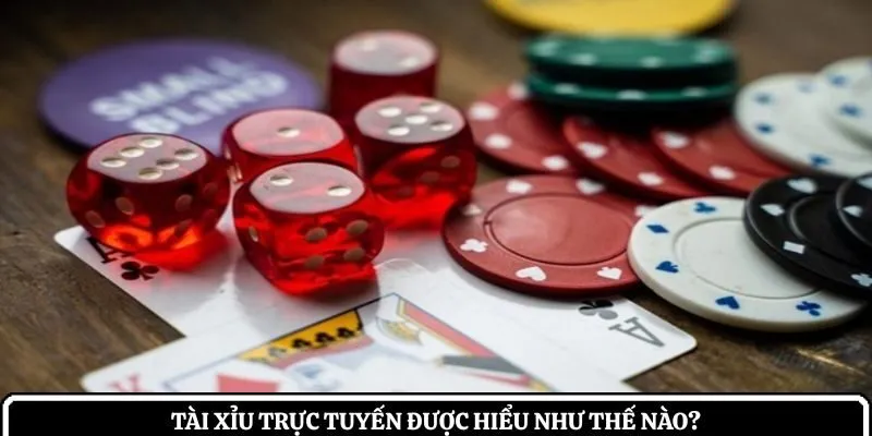 Tài xỉu trực tuyến được hiểu như thế nào?